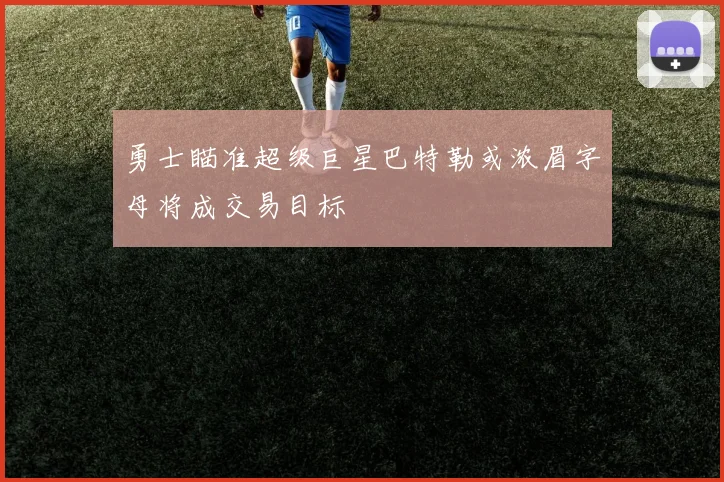 勇士瞄准超级巨星巴特勒或浓眉字母将成交易目标