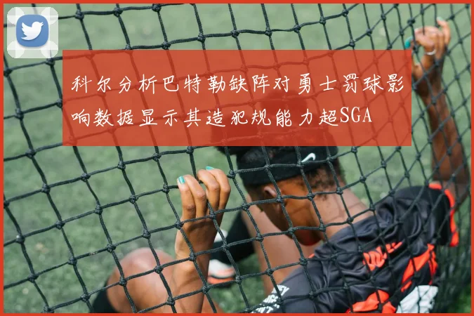 科尔分析巴特勒缺阵对勇士罚球影响数据显示其造犯规能力超SGA
